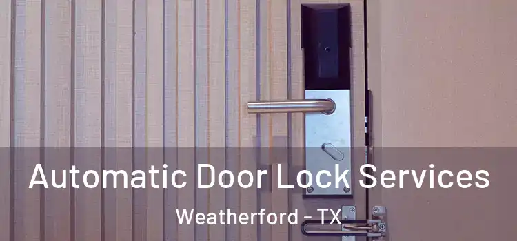  Automatic Door Lock Services Weatherford - TX