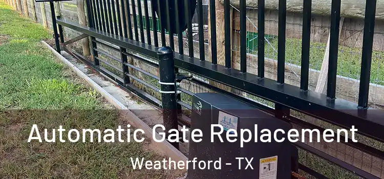  Automatic Gate Replacement Weatherford - TX