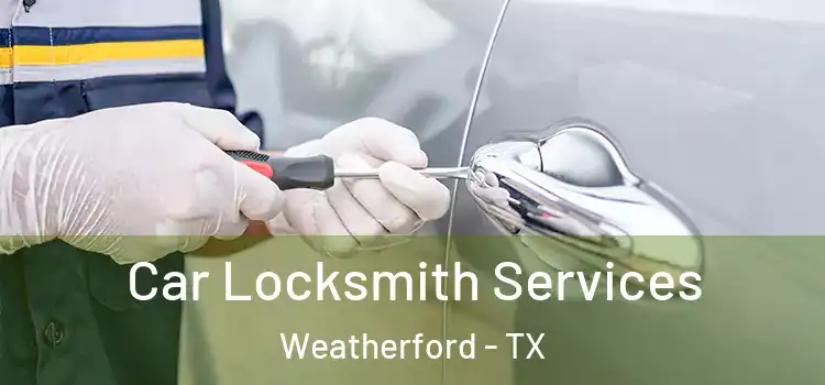  Car Locksmith Services Weatherford - TX