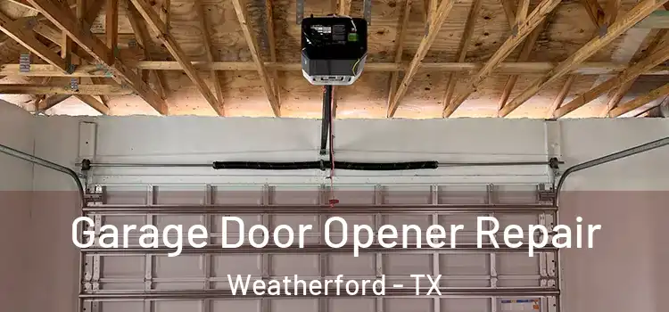  Garage Door Opener Repair Weatherford - TX
