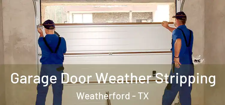  Garage Door Weather Stripping Weatherford - TX