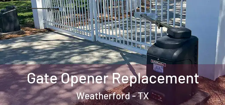  Gate Opener Replacement Weatherford - TX