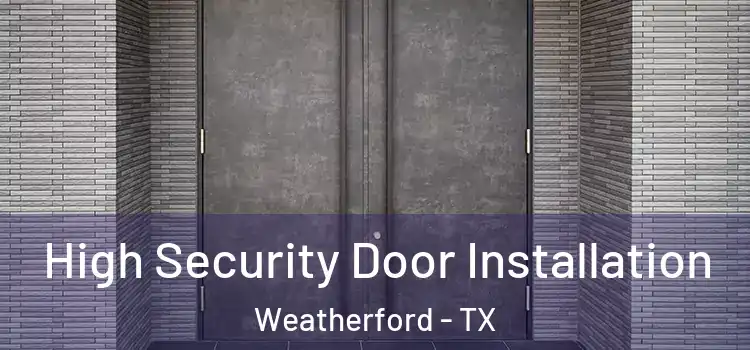  High Security Door Installation Weatherford - TX