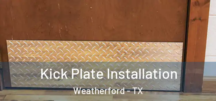  Kick Plate Installation Weatherford - TX
