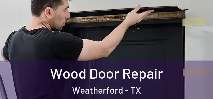 Wood Door Repair Weatherford - TX